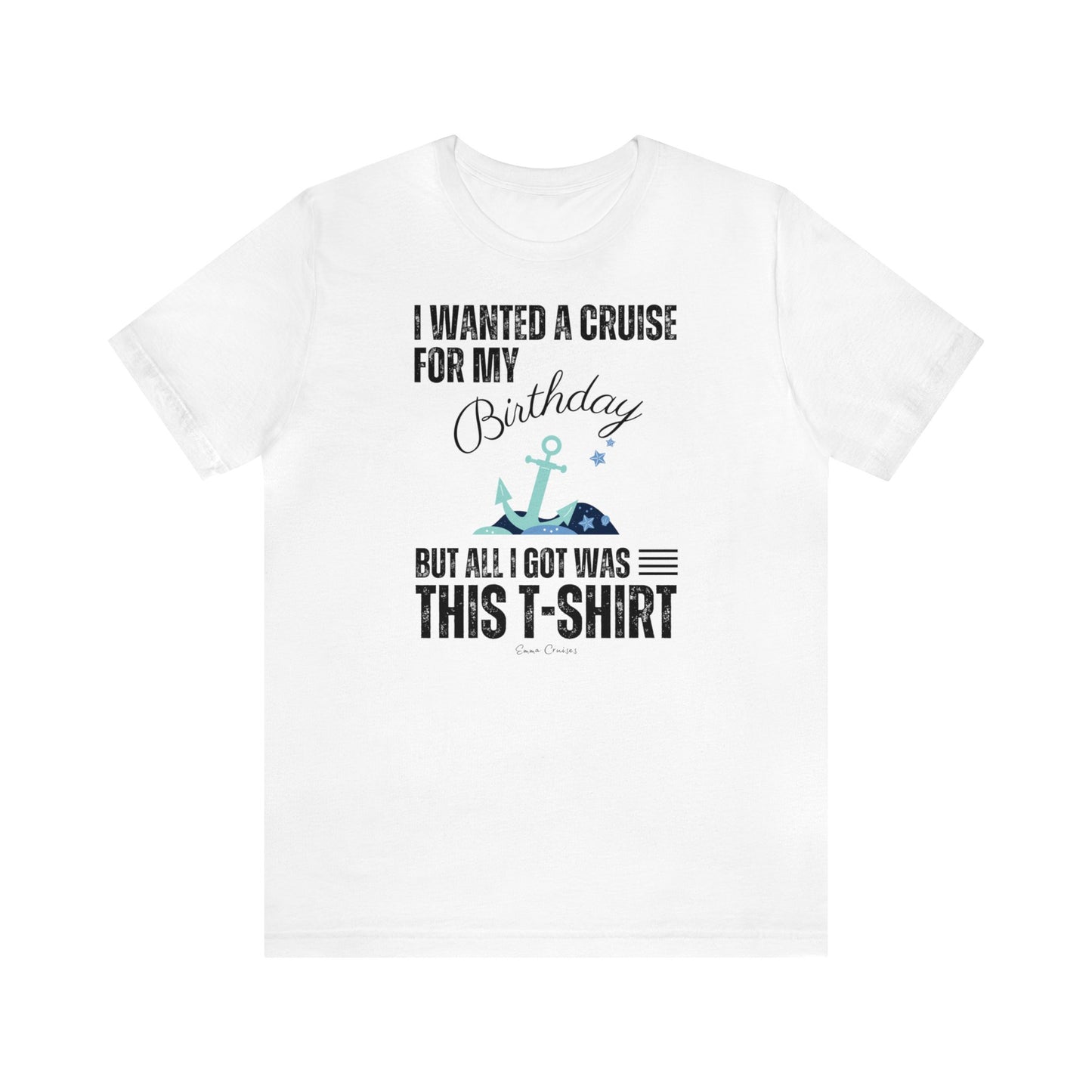 I Wanted a Cruise for My Birthday - UNISEX T-Shirt (UK)