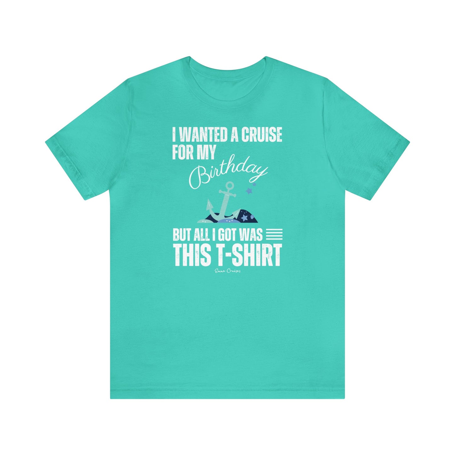 I Wanted a Cruise for My Birthday - UNISEX T-Shirt (UK)