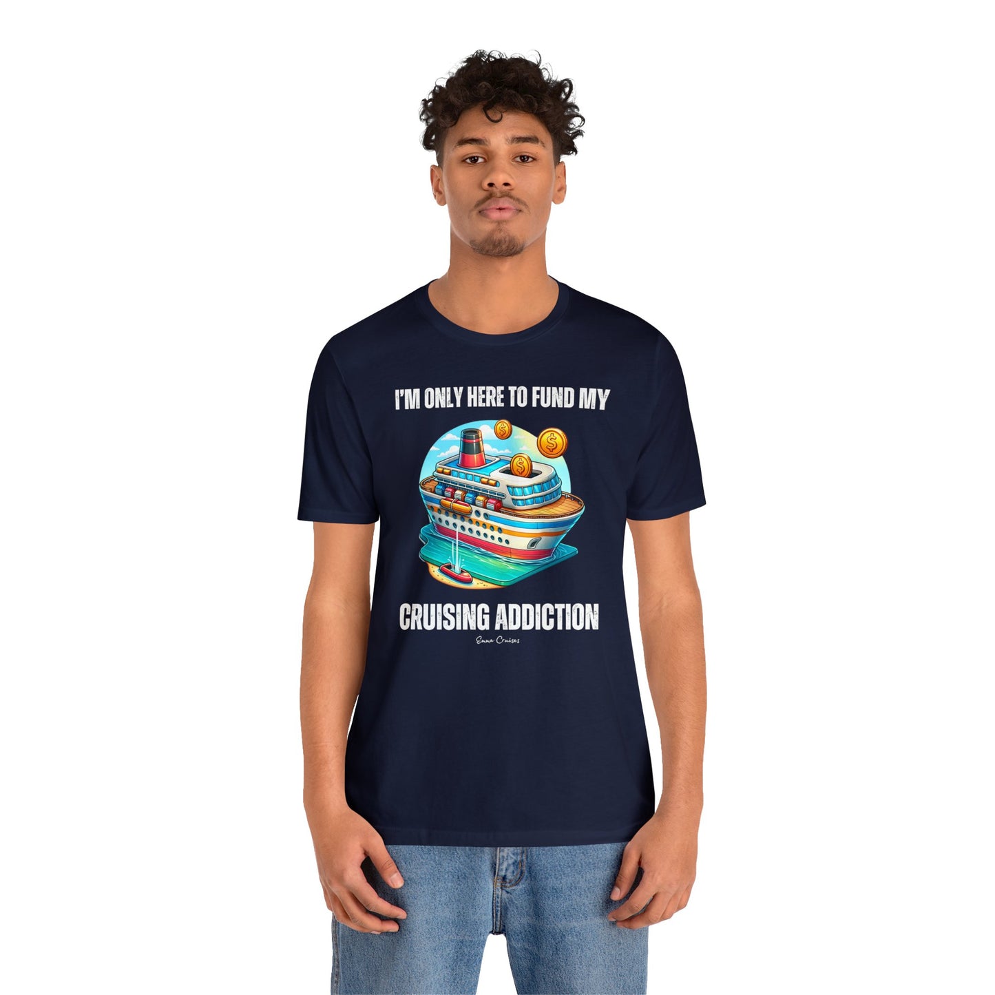 I'm Only Here to Fund My Cruising Addiction - UNISEX T-Shirt (UK)