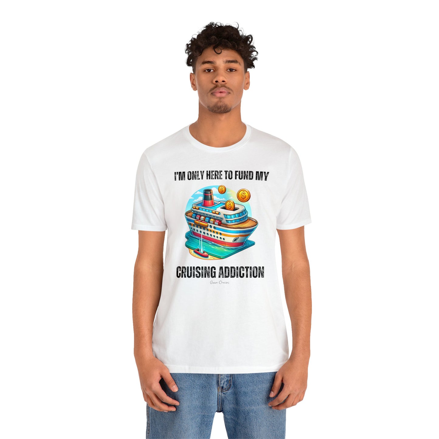 I'm Only Here to Fund My Cruising Addiction - UNISEX T-Shirt (UK)