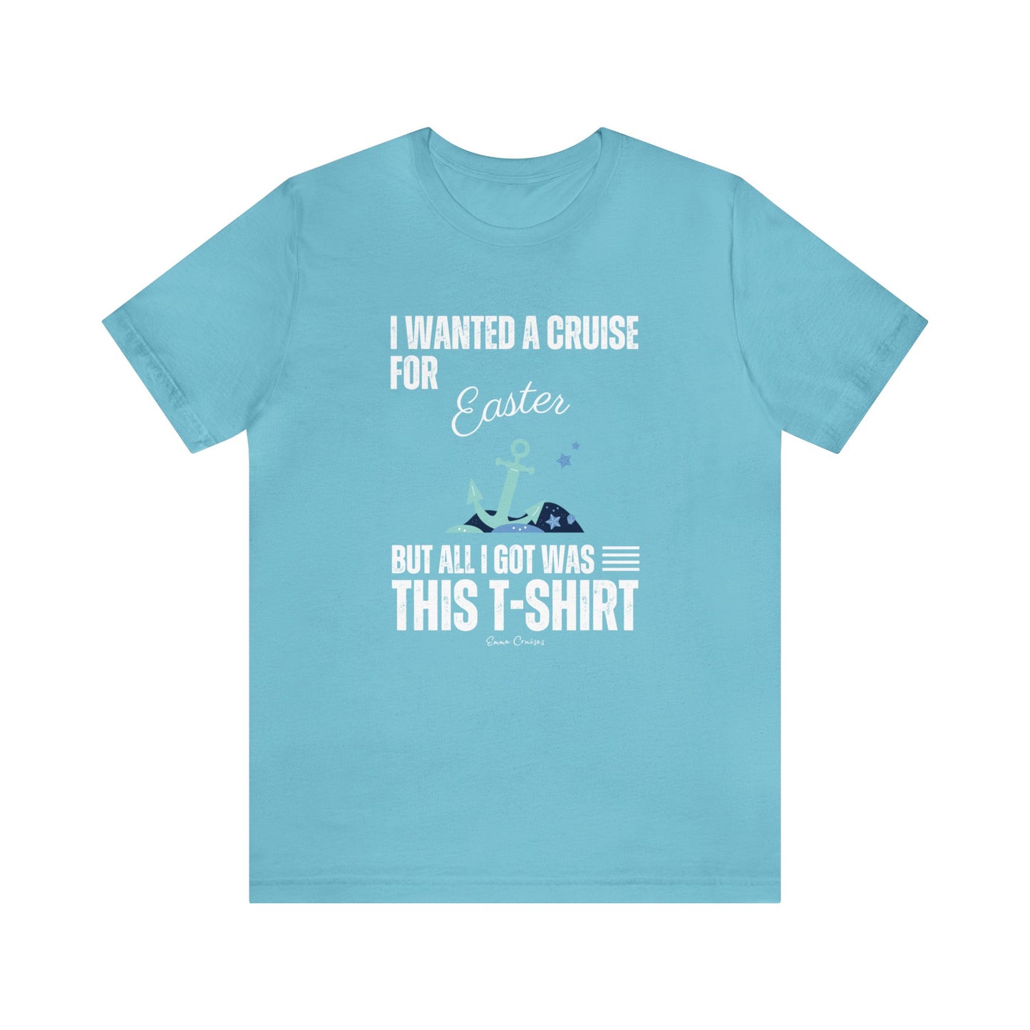 I Wanted a Cruise for Easter - UNISEX T-Shirt