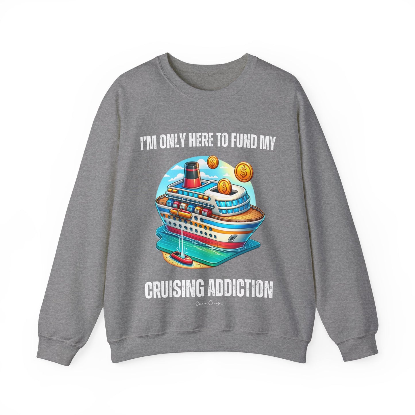 I'm Only Here to Fund My Cruising Addiction - UNISEX Crewneck Sweatshirt