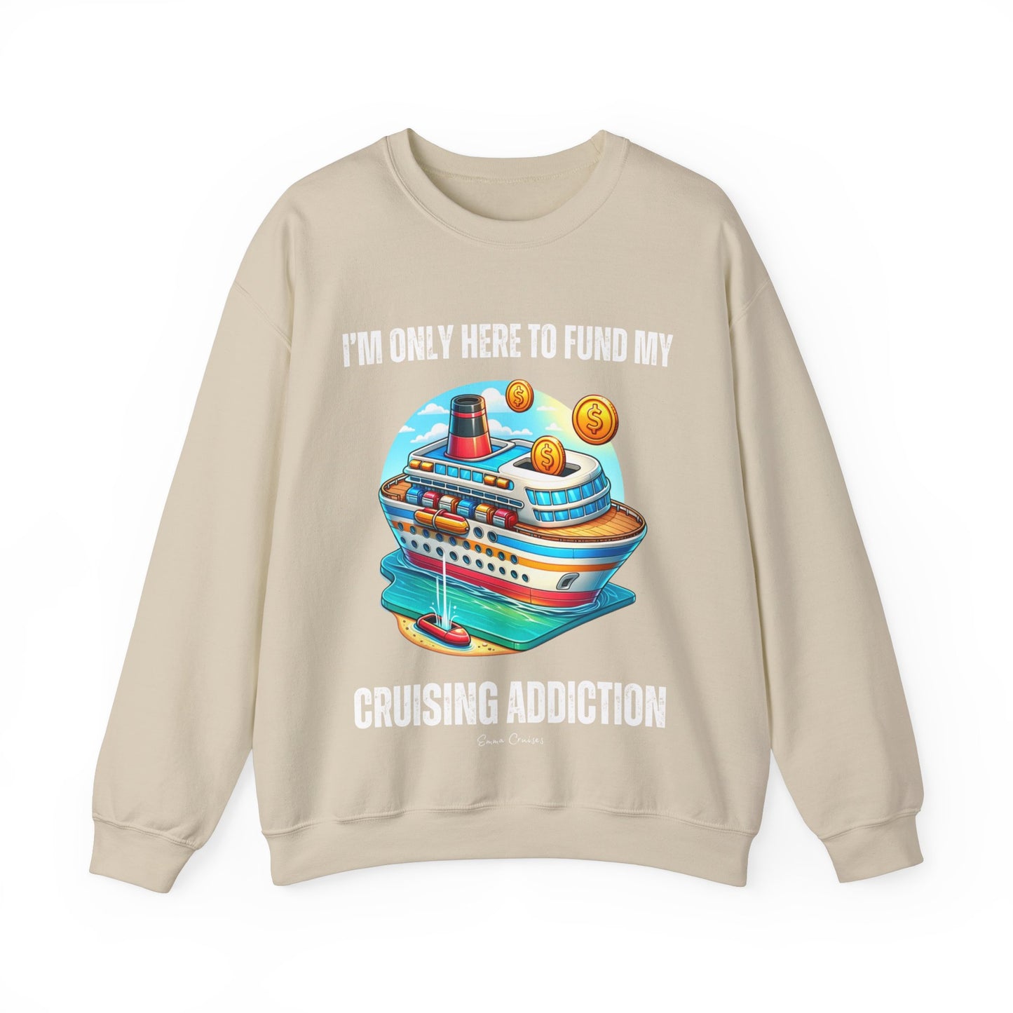 I'm Only Here to Fund My Cruising Addiction - UNISEX Crewneck Sweatshirt