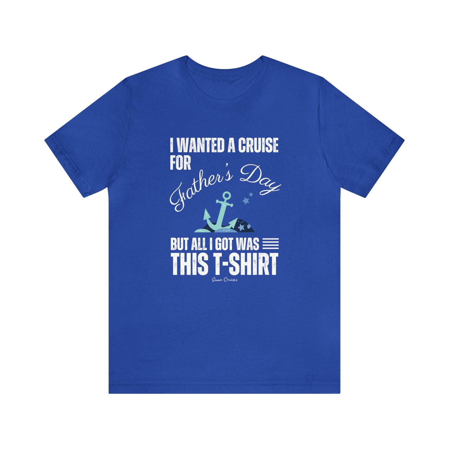 I Wanted a Cruise for Father's Day - UNISEX T-Shirt