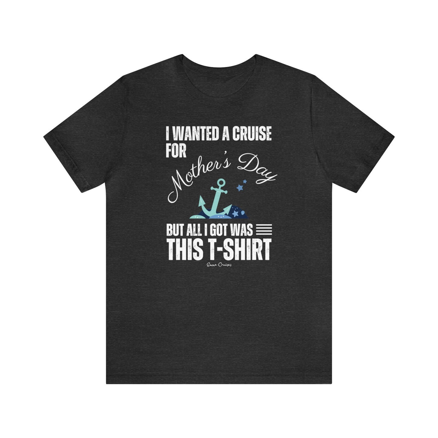 I Wanted a Cruise for Mother's Day - UNISEX T-Shirt (UK)