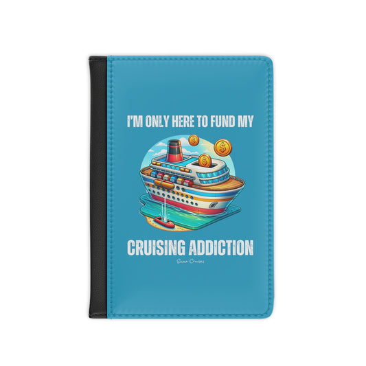 I'm Only Here to Fund My Cruising Addiction - Passport Cover
