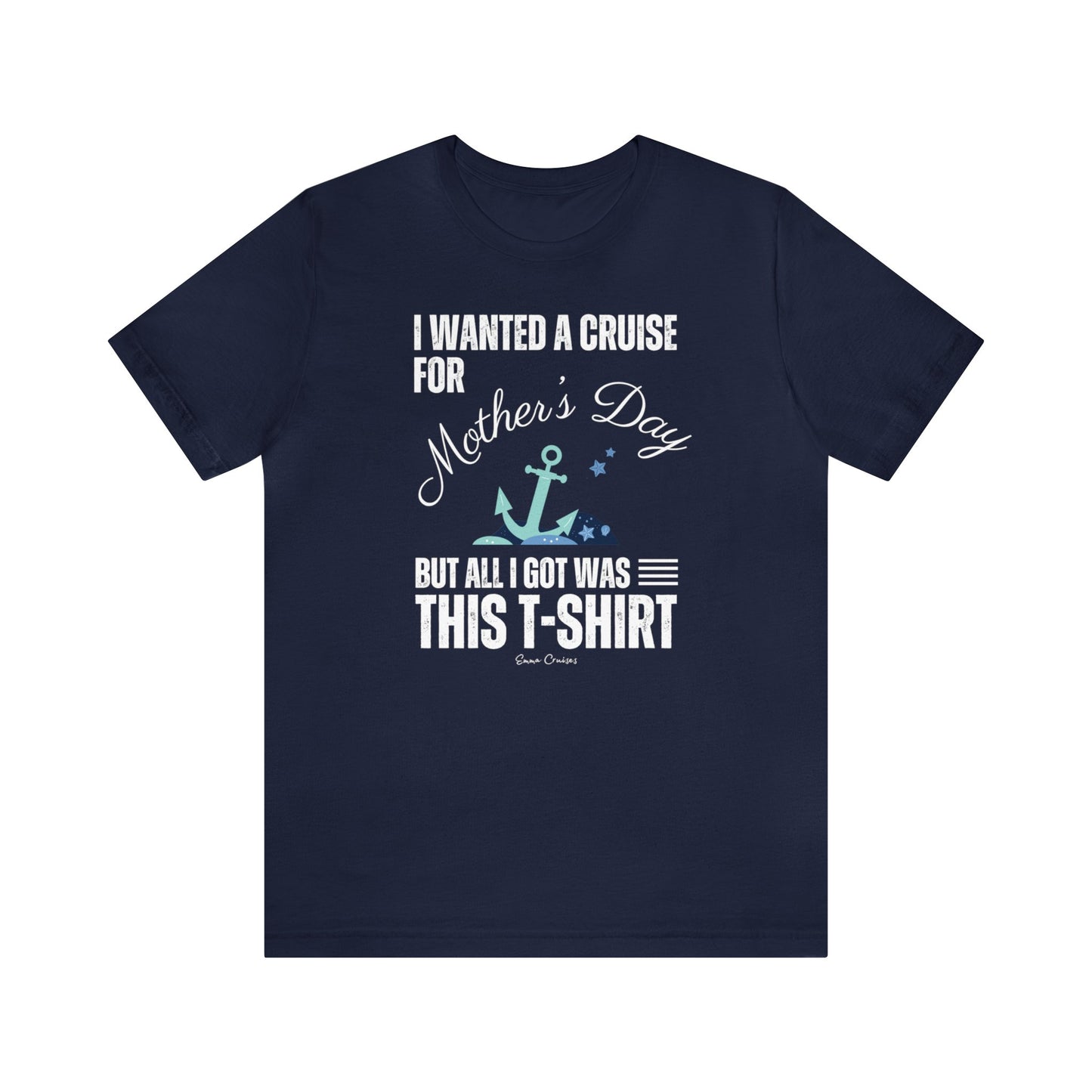 I Wanted a Cruise for Mother's Day - UNISEX T-Shirt (UK)