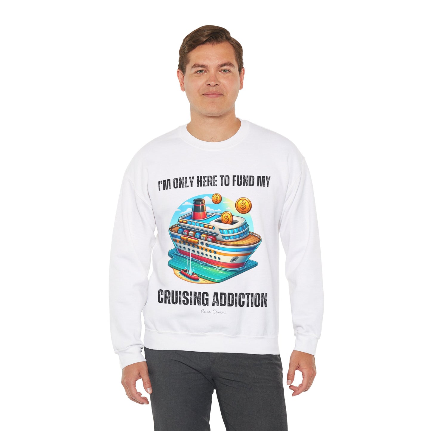 I'm Only Here to Fund My Cruising Addiction - UNISEX Crewneck Sweatshirt