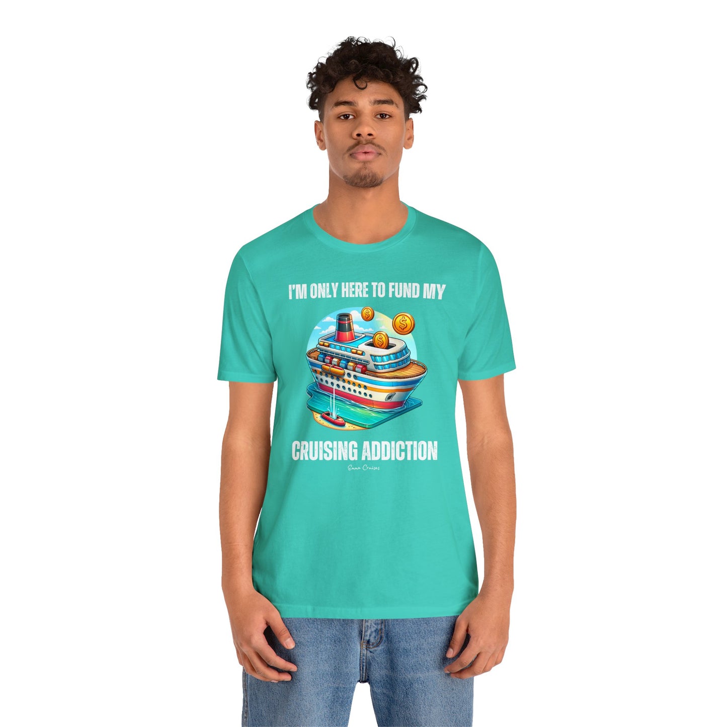 I'm Only Here to Fund My Cruising Addiction - UNISEX T-Shirt (UK)