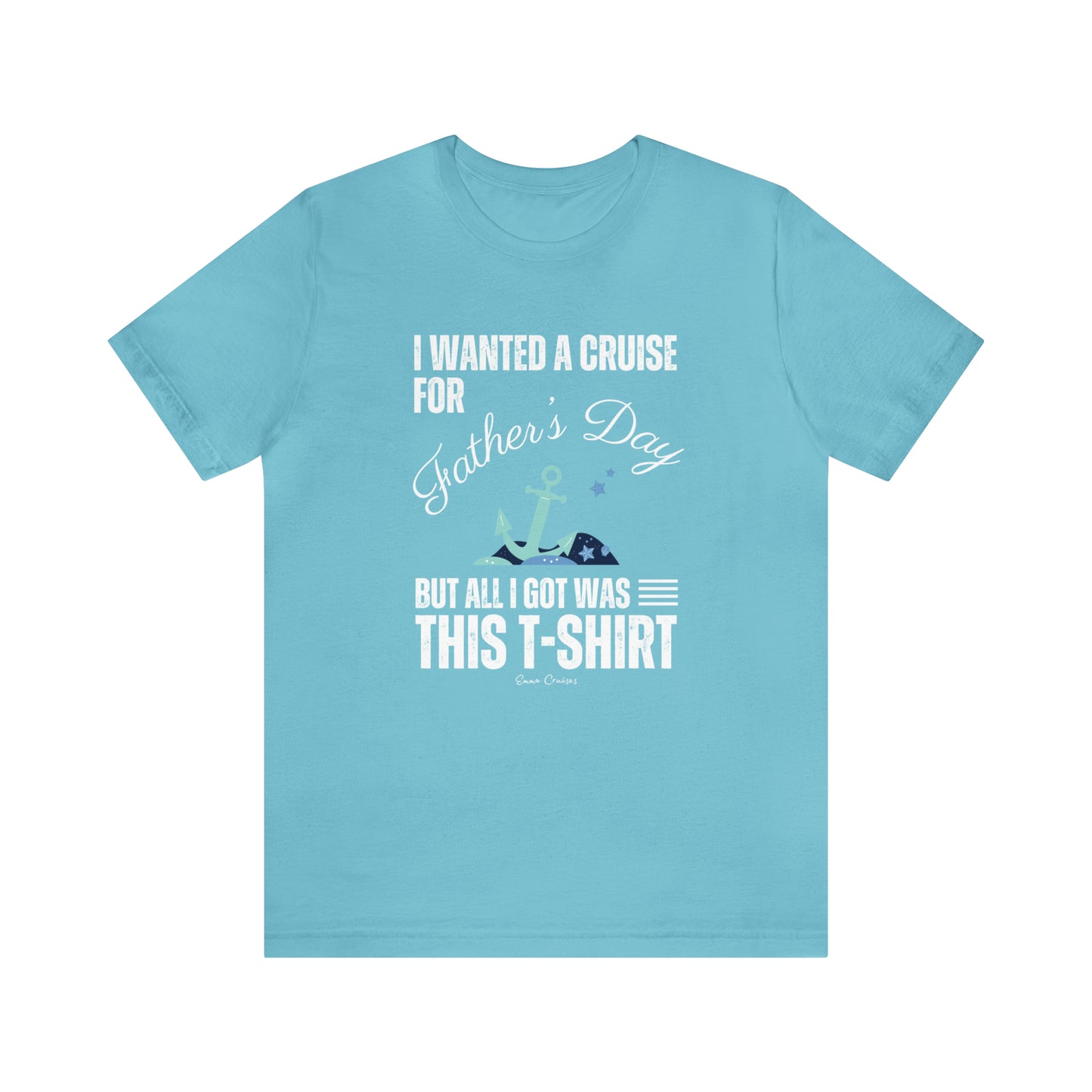 I Wanted a Cruise for Father's Day - UNISEX T-Shirt
