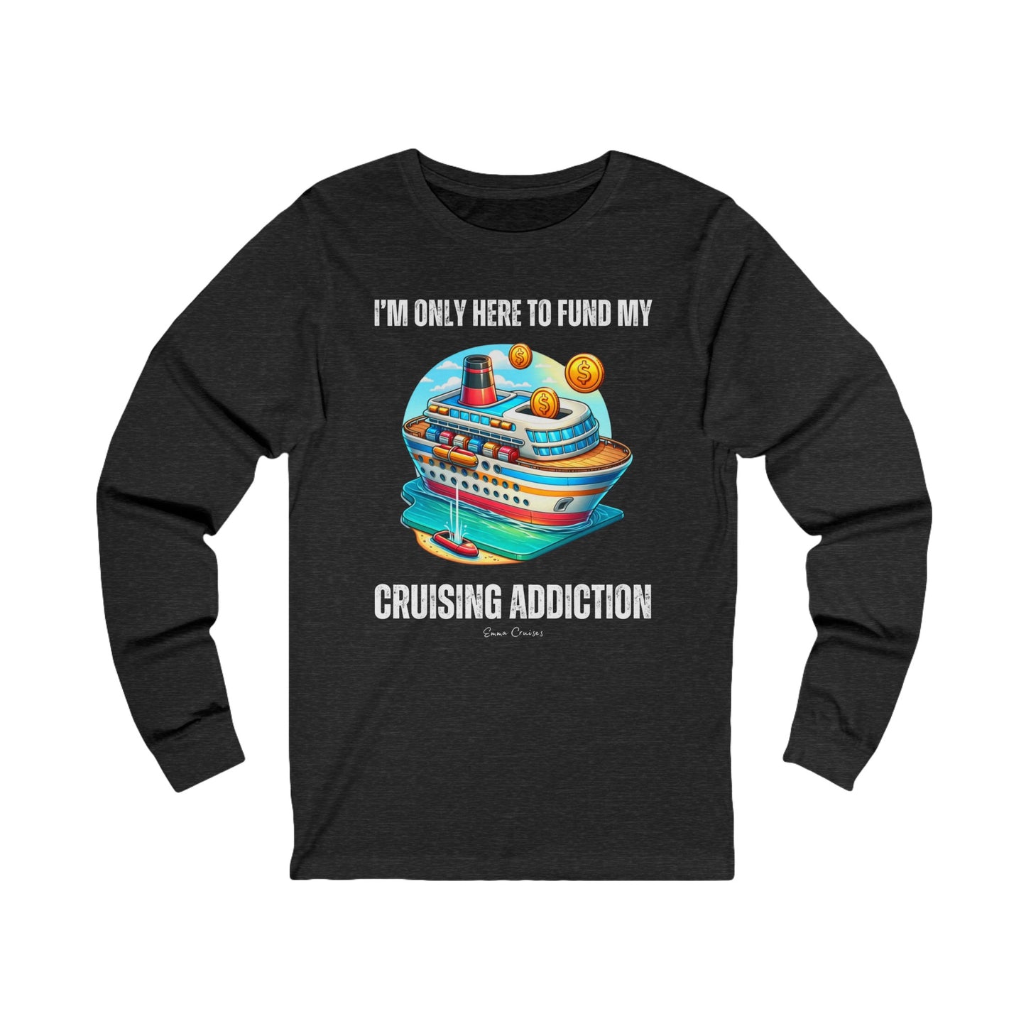 I'm Only Here to Fund My Cruising Addiction - UNISEX T-Shirt