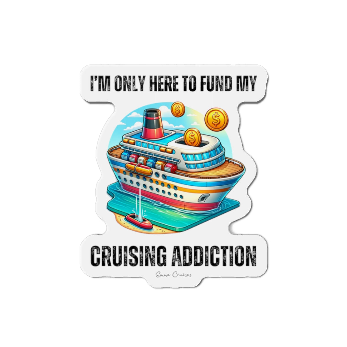 I'm Only Here to Fund My Cruising Addiction - Magnet