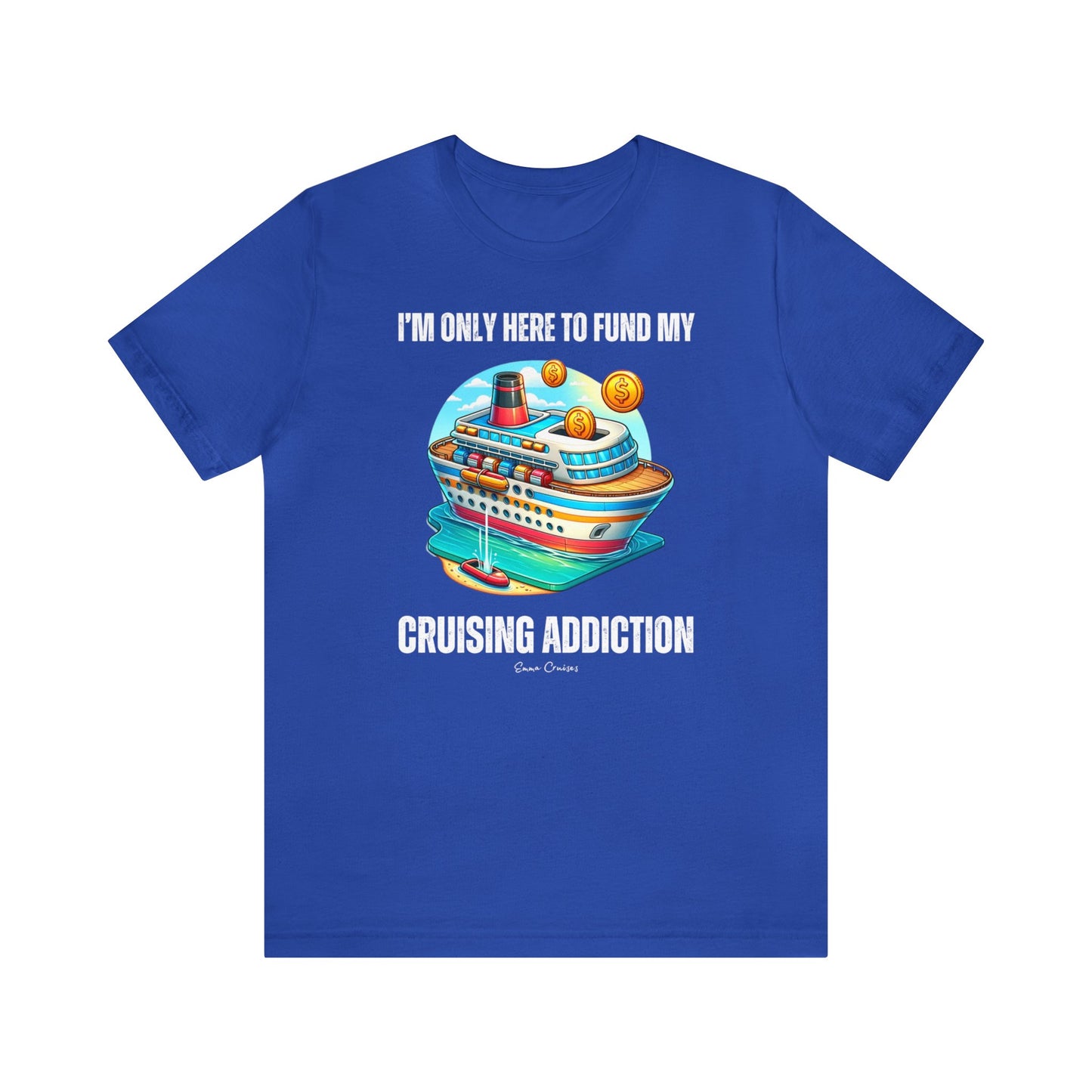 I'm Only Here to Fund My Cruising Addiction - UNISEX T-Shirt (UK)