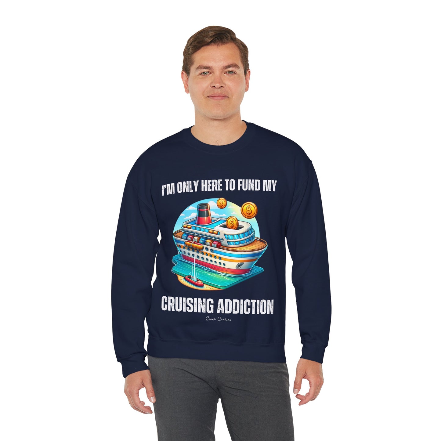 I'm Only Here to Fund My Cruising Addiction - UNISEX Crewneck Sweatshirt