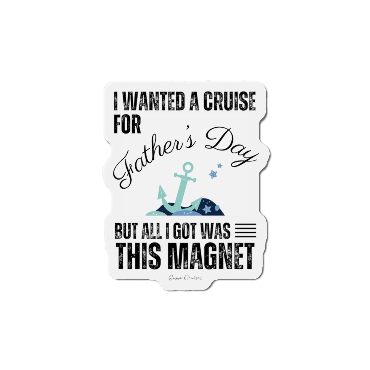 I Wanted a Cruise for Father's Day - Magnet