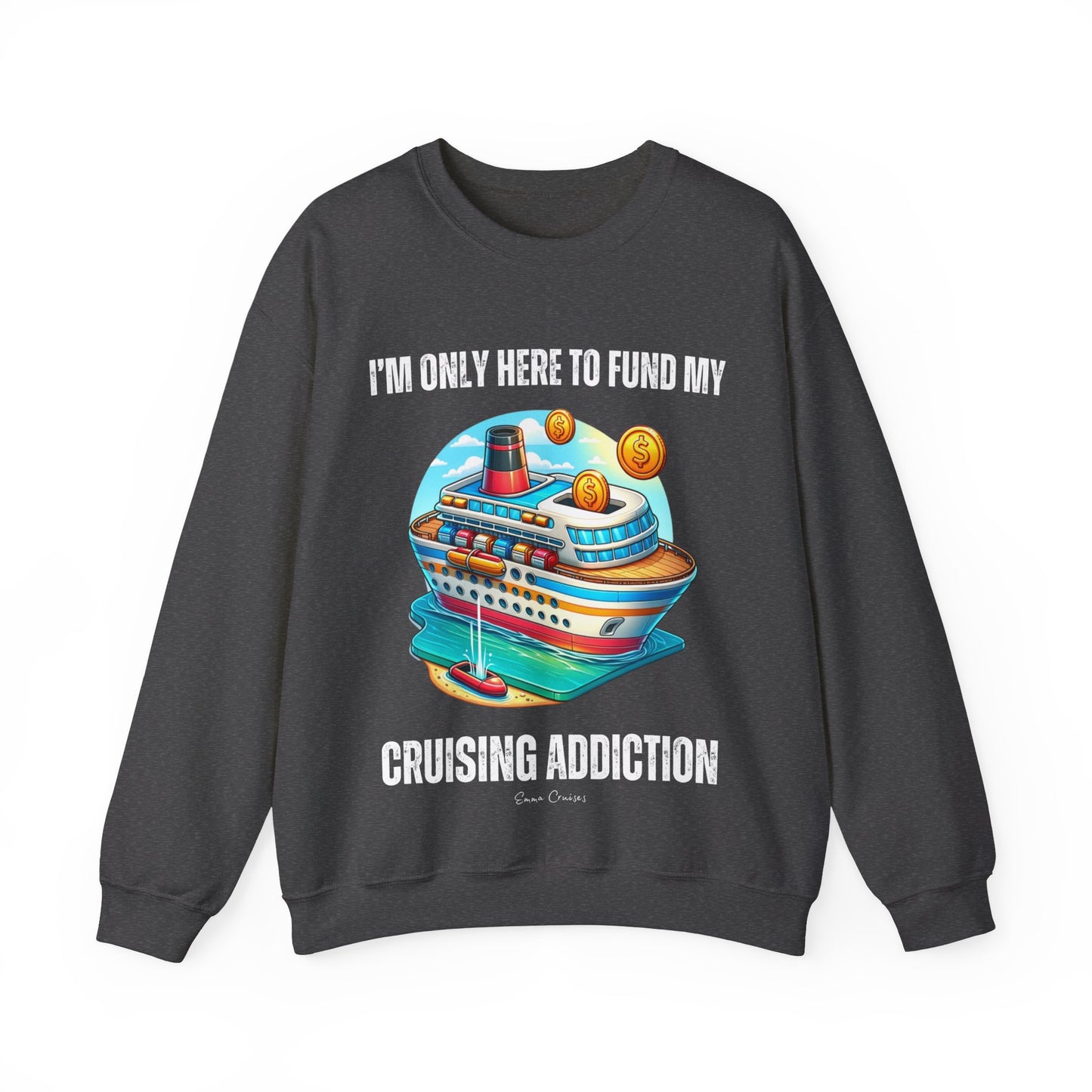 I'm Only Here to Fund My Cruising Addiction - UNISEX Crewneck Sweatshirt (UK)