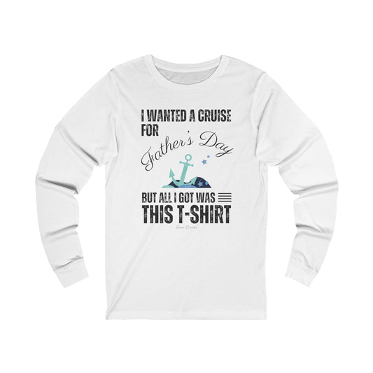 I Wanted a Cruise for Father’s Day - UNISEX T-Shirt