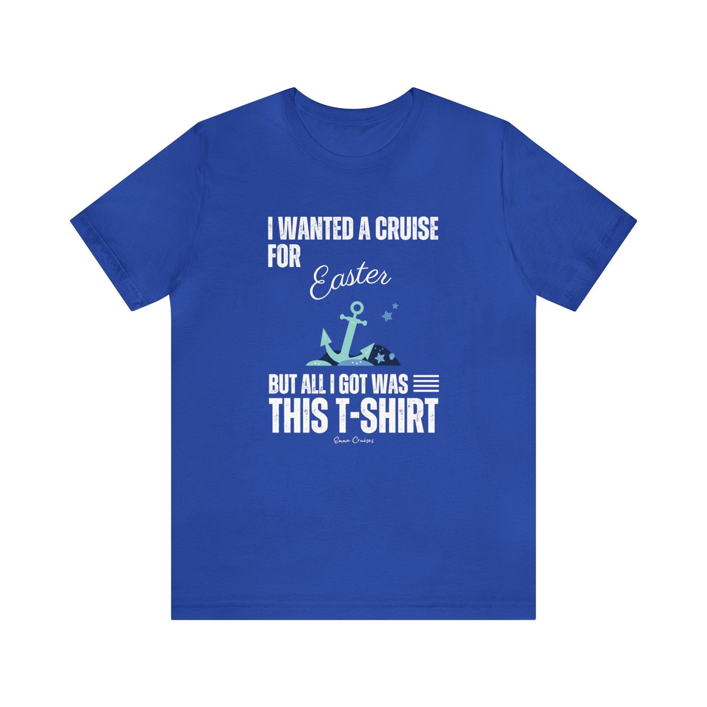 I Wanted a Cruise for Easter - UNISEX T-Shirt