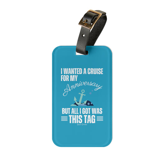 I Wanted a Cruise for My Anniversary - Luggage Tag