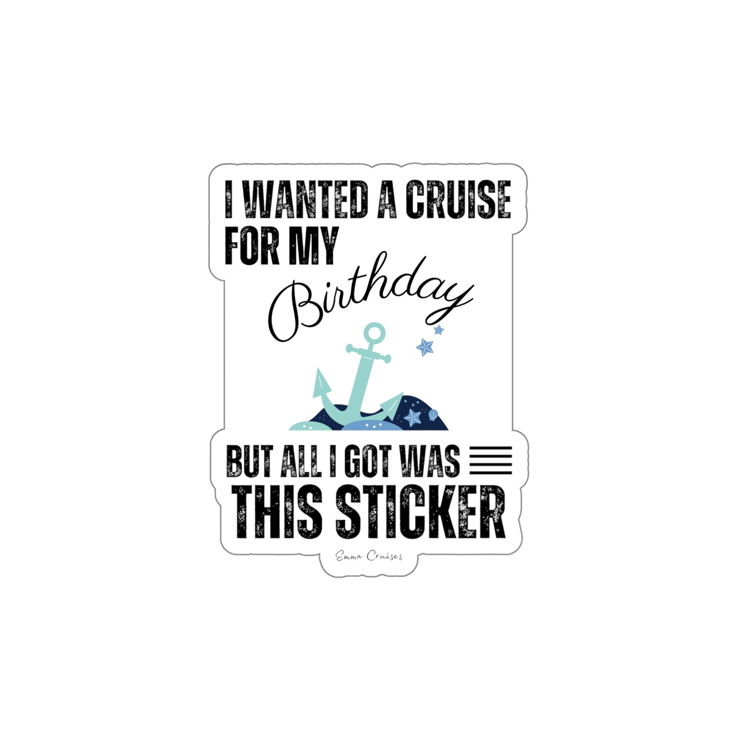 I Wanted a Cruise for My Birthday - Die-Cut Sticker
