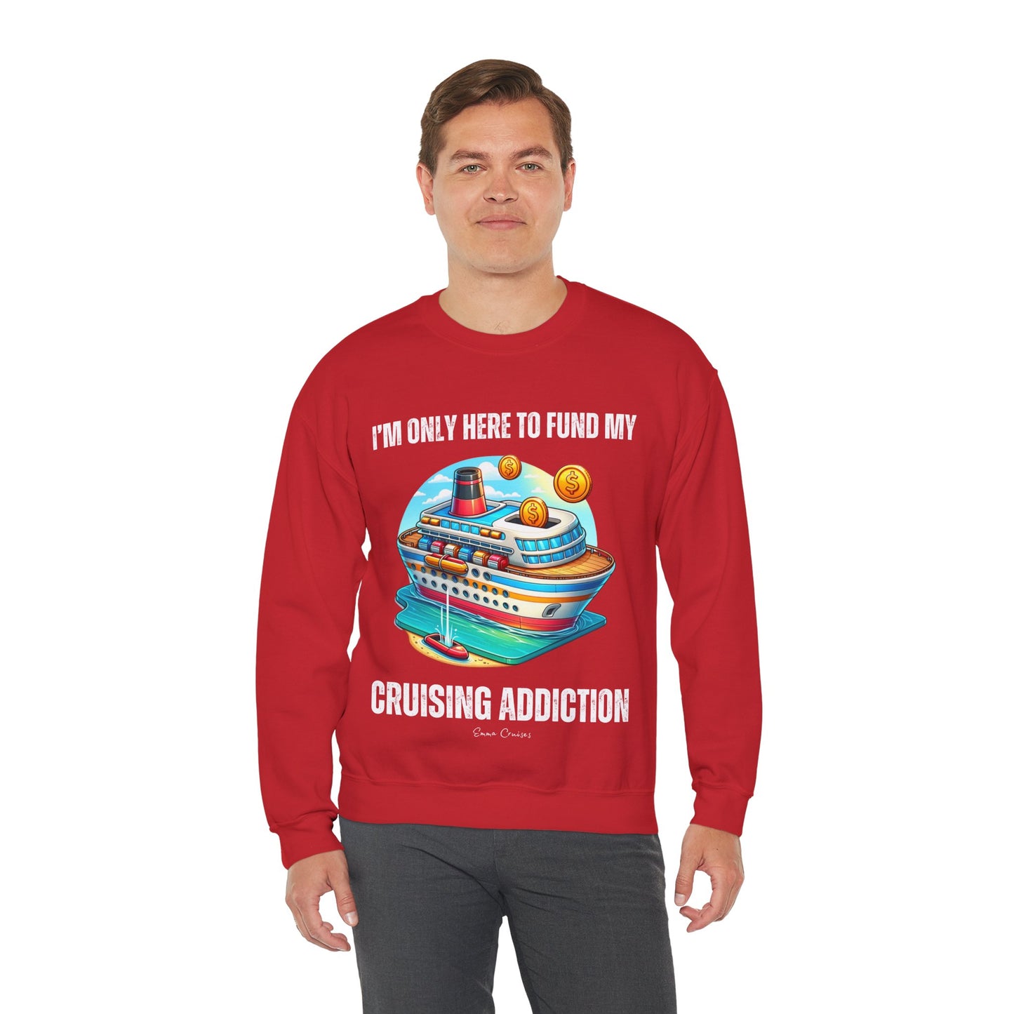 I'm Only Here to Fund My Cruising Addiction - UNISEX Crewneck Sweatshirt