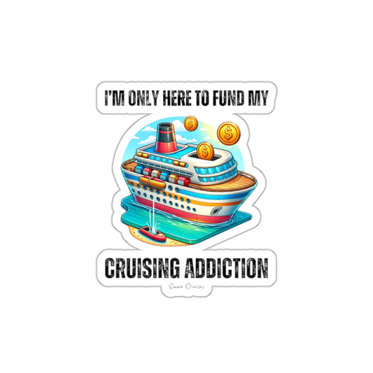 I'm Only Here to Fund My Cruising Addiction - Die-Cut Sticker