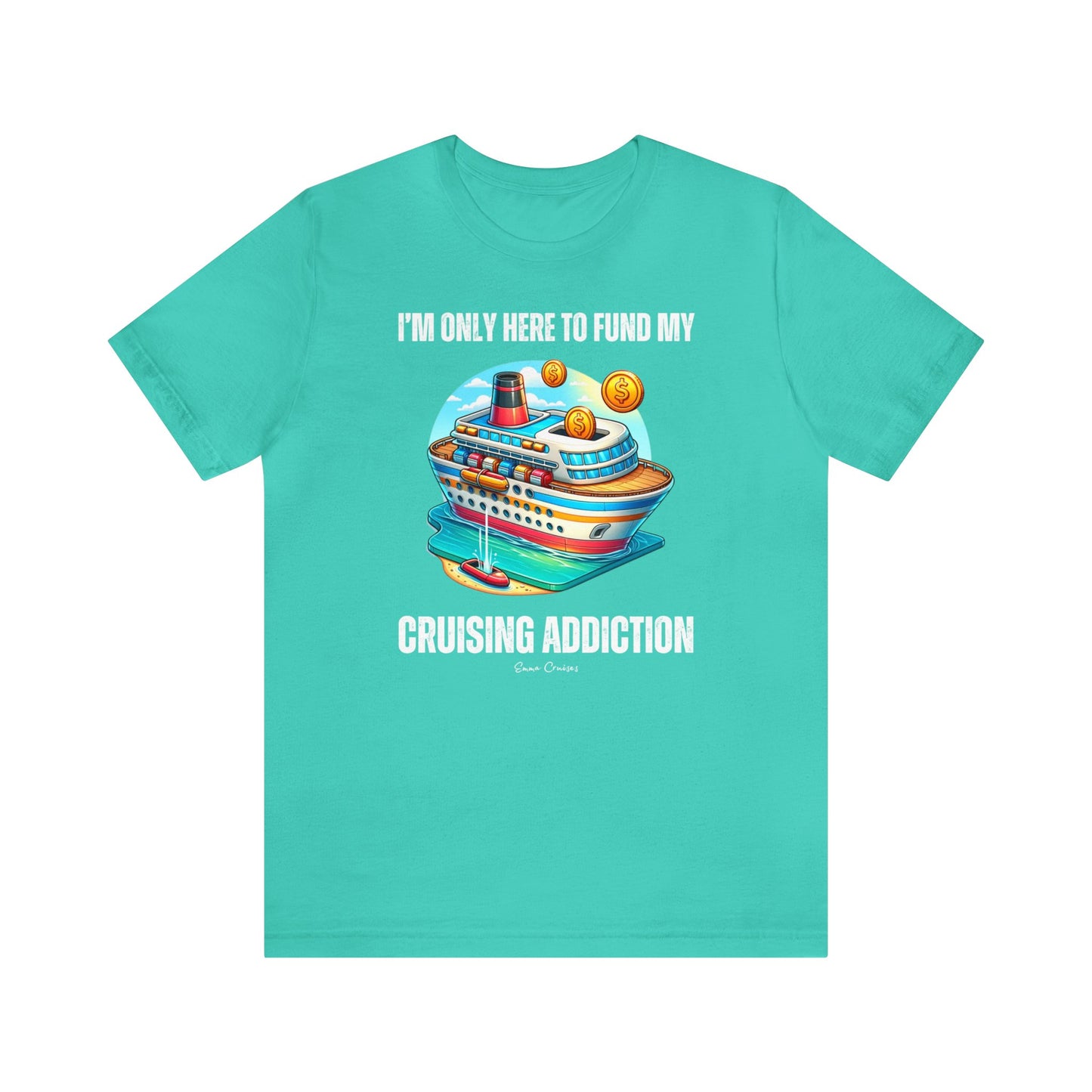 I'm Only Here to Fund My Cruising Addiction - UNISEX T-Shirt (UK)