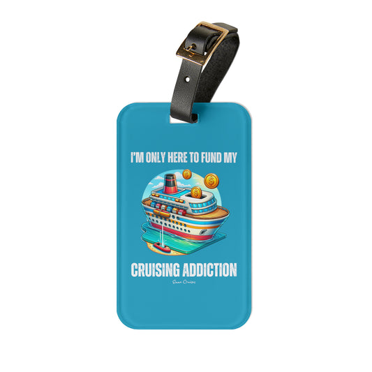 I'm Only Here to Fund My Cruising Addiction - Luggage Tag