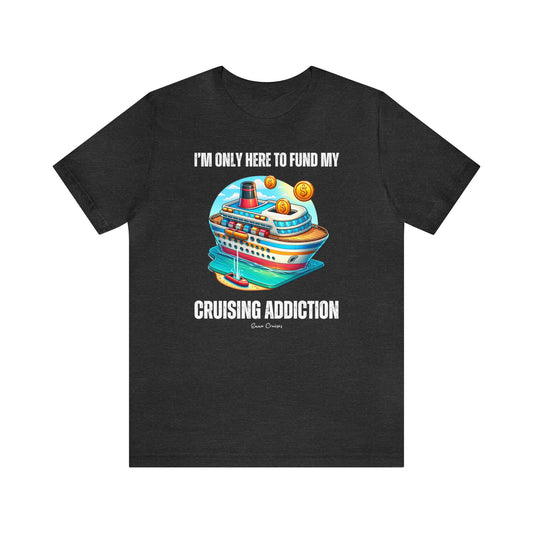 I'm Only Here to Fund My Cruising Addiction - UNISEX T-Shirt (UK)