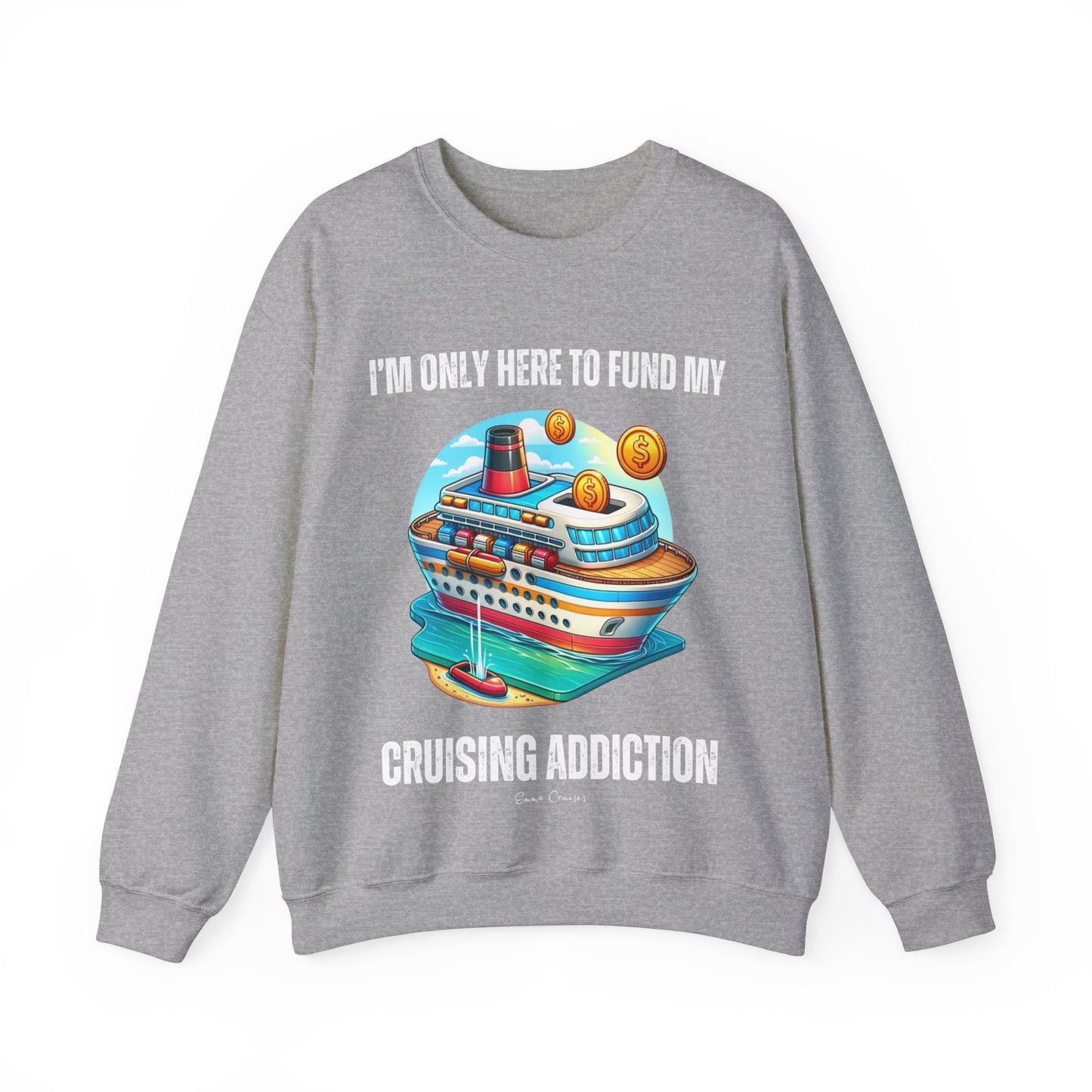 I'm Only Here to Fund My Cruising Addiction - UNISEX Crewneck Sweatshirt