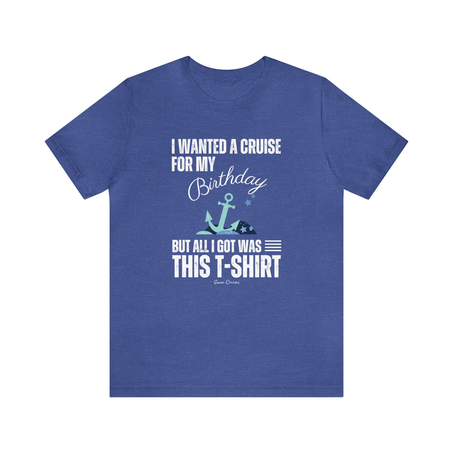 Quería un crucero para mi cumpleaños - Camiseta UNISEX