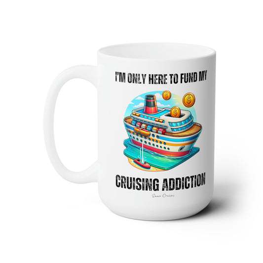 I'm Only Here to Fund My Cruising Addiction - Ceramic Mug