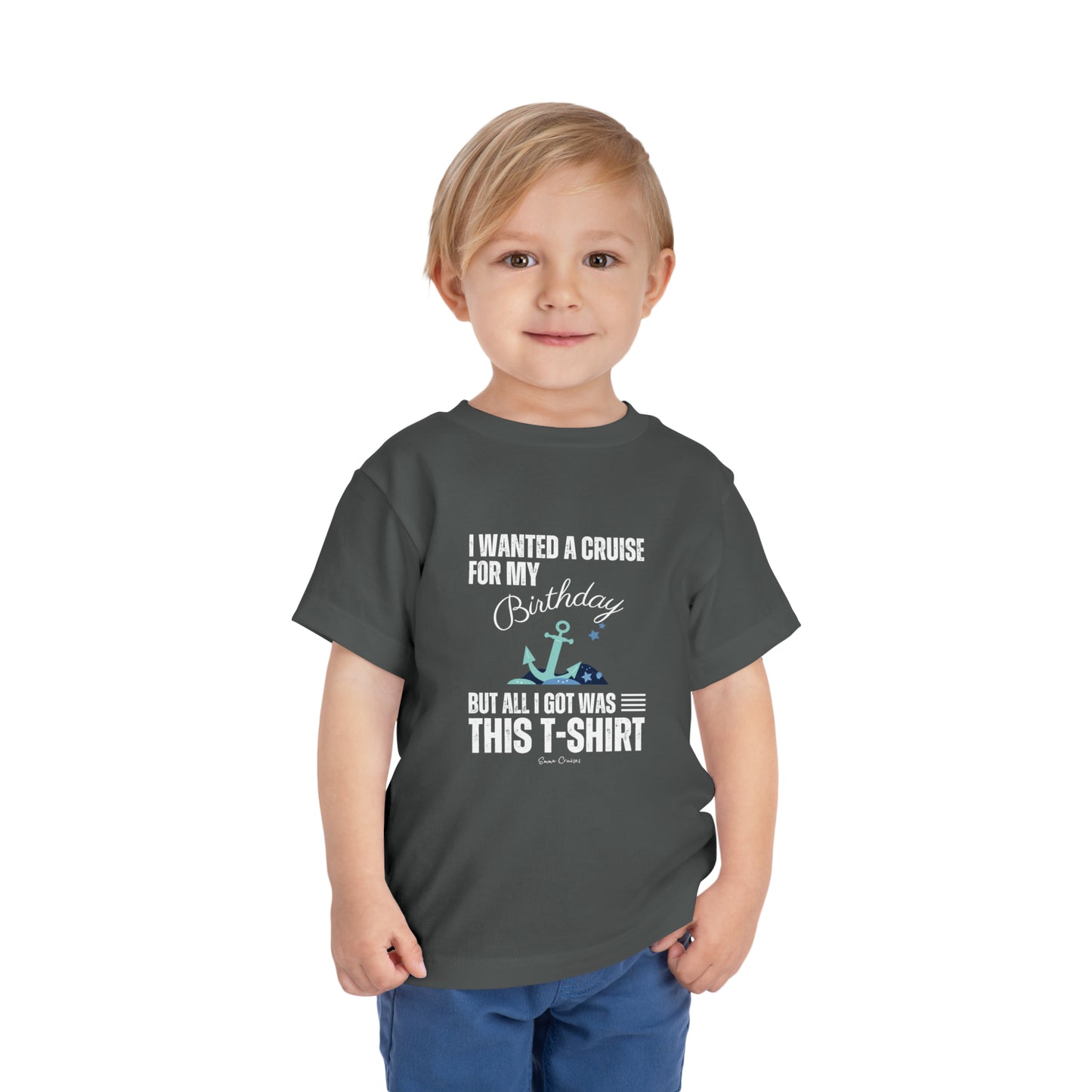 I Wanted a Cruise for my Birthday - Toddler UNISEX T-Shirt