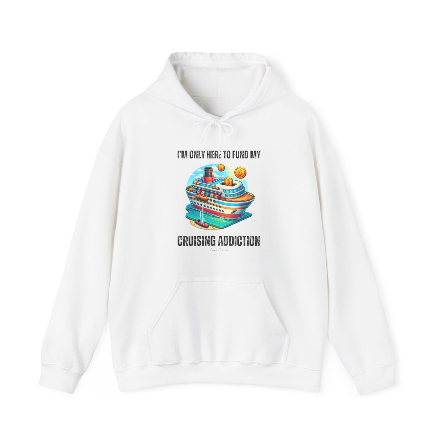 I'm Only Here to Fund My Cruising Addiction - UNISEX Hoodie