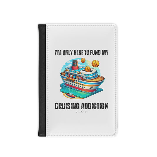 I'm Only Here to Fund My Cruising Addiction - Passport Cover